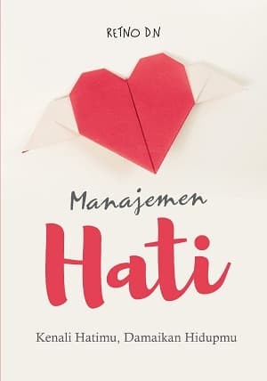 Manajemen Hati: Kenali Hatimu, Damaikan Hidupmu